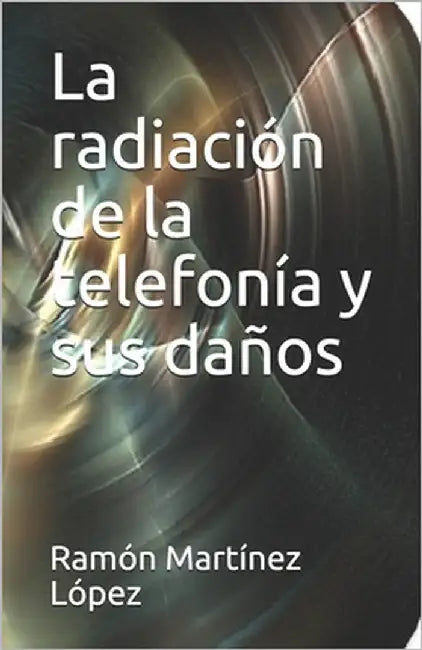 La radiación de la telefonía y sus daños by López, Ramón Martínez