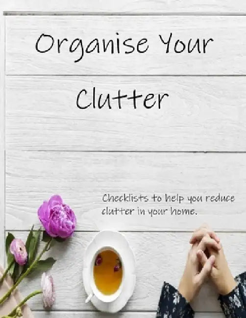 Organise Your Clutter: Checklists to help you reduce clutter in your home. by Crafty Corner Books & Planners