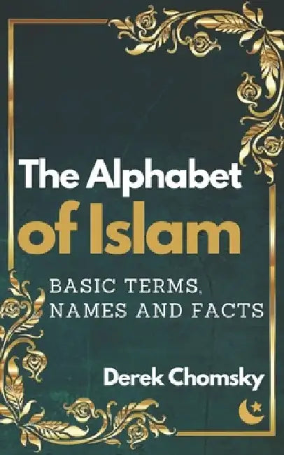 The Alphabet of Islam: Basic Terms, Names and Facts: A Practical Guidebook/Dictionary of Islam (LARGE PRINT edition) by Derek Chomsky