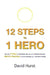 12 STEPS to 1 HERO: How the 12 Steps to recovery take you on a Hollywood-esque Hero's Journey to find the fearless you - the hero inside by David Hurst