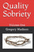 Quality Sobriety: Volume One by Gregory L. Madison