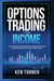 Options Trading for Income: Essential Stock Market Investing Beginners Guide on How to Trade Option by Turner, Ken