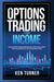 Options Trading for Income: Essential Stock Market Investing Beginners Guide on How to Trade Option by Turner, Ken