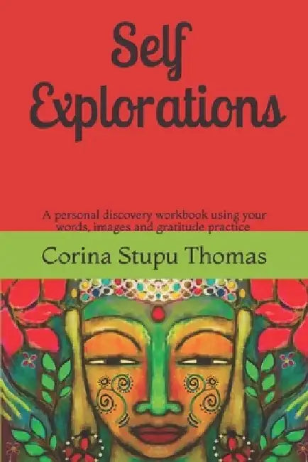 Self explorations: A personal discovery workbook using words, images and gratitude practice by Corina Stupu Thomas