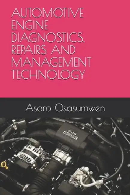 Automotive Engine Diagnostics, Repairs and Management Technology by Asoro Osasumwen