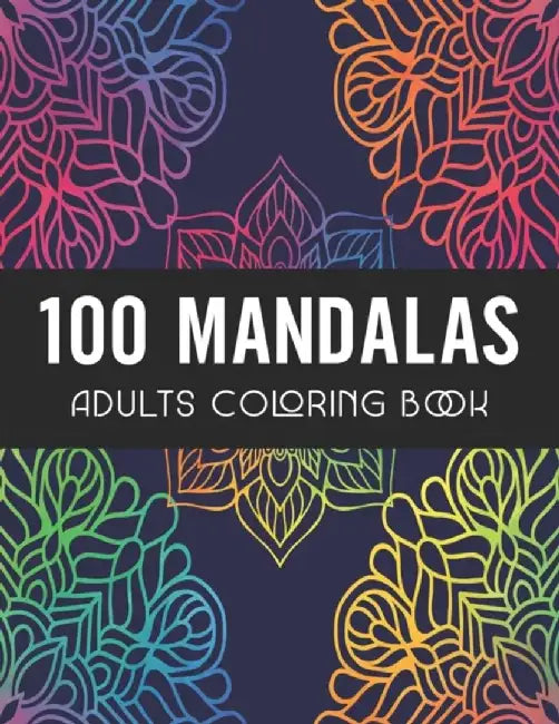 100 Mandalas Adults Coloring Book: Coloring Amazing Patterns - Relaxing Designs For Stress Relief by Nelson a Hart