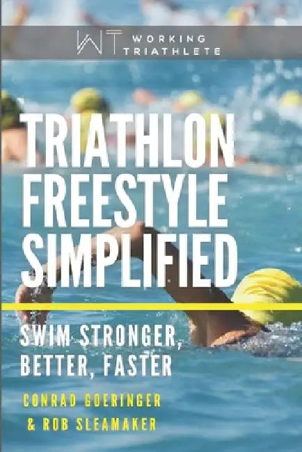 Triathlon Freestyle Simplified: Swim Stronger, Better, Faster by Rob Sleamaker