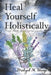 Heal Yourself Holistically: Your Herb & Crystal Guide by Jared A. Shoup