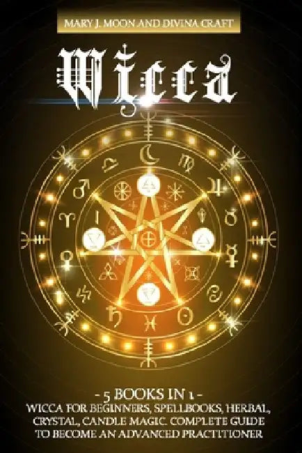 Wicca: 5 BOOKS IN 1: Wicca for Beginners, Spellbooks, Herbal, Crystal, Candle Magic. Complete Guide to Become an Advanced Practitioner by Divina Craft