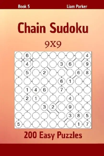 Chain Sudoku - 200 Easy Puzzles 9x9 Book 5 by Liam Parker