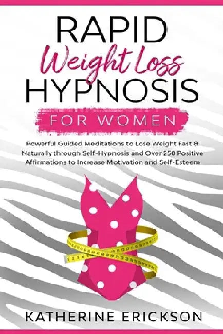 Rapid Weight Loss Hypnosis for Women: Powerful Guided Meditations to Lose Weight Fast & Naturally through Self-Hypnosis and Over 250 Positive Affirmat by Katherine Erickson