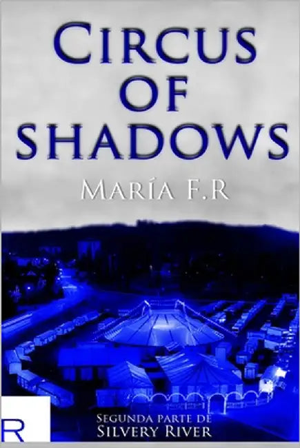 Circus of Shadows: Trilogía Silvery River by F. R., María
