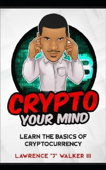 Crypto Your Mind: Learn The Basics of Cryptocurrency by Taneya Walker