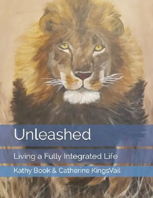Unleashed: Living a Fully Integrated Life by Catherine Kingsvail