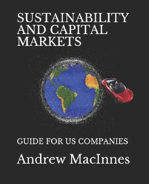 Sustainability and Capital Markets: Guide for Us Companies by Andrew MacInnes