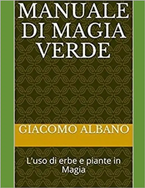 Manuale Di Magia Verde: L'uso di erbe e piante in Magia by Albano, Giacomo