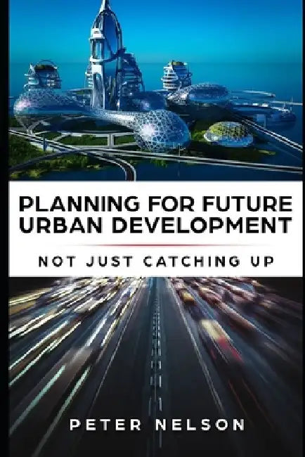 Planning for Future Urban Development - Not Just Catching Up by Peter Nelson
