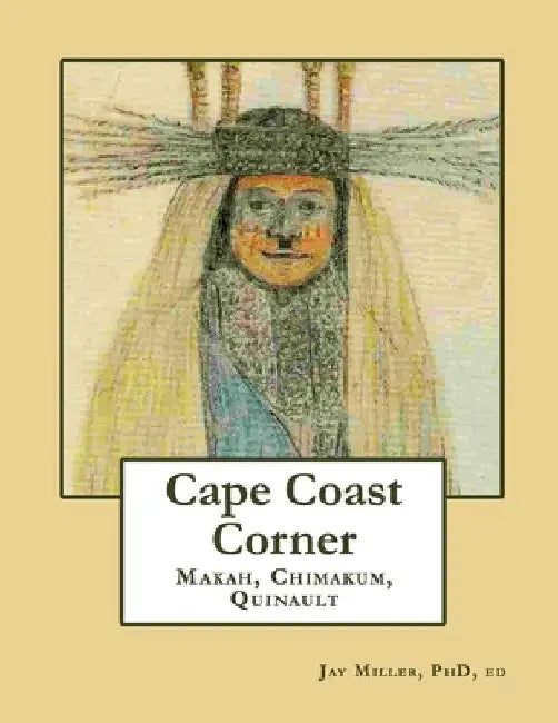 Cape Coast Corner: Makah, Chimakum, Quinault by Ed Jay Miller 