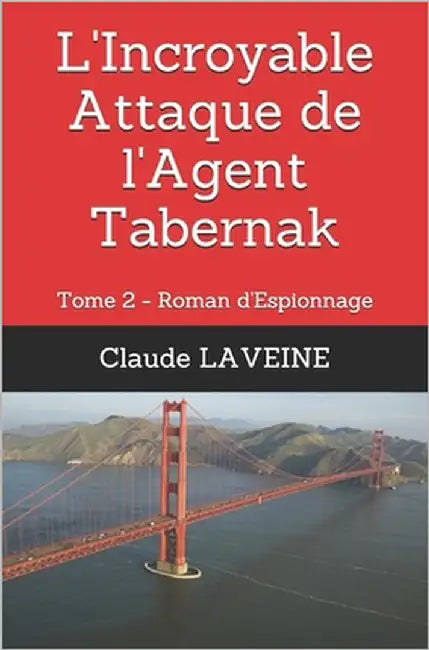 L'Incroyable Attaque de l'Agent Tabernak: Tome 2 - Roman d'Espionnage by Laveine, Claude
