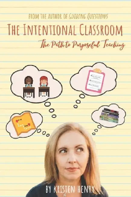 The Intentional Classroom: The Path to Purposeful Teaching by Kristen Henry