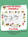 How To Draw Animals For Kids: 5-12 A Fun And Simple Step-by-Step drawing & Activity Book For Kids To Learn To Draw: 8,5 x 11 inch (21.59 x 27,94 cm) by 1st Edition