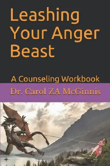 Leashing Your Anger Beast: A Counseling Workbook by Carol Za McGinnis