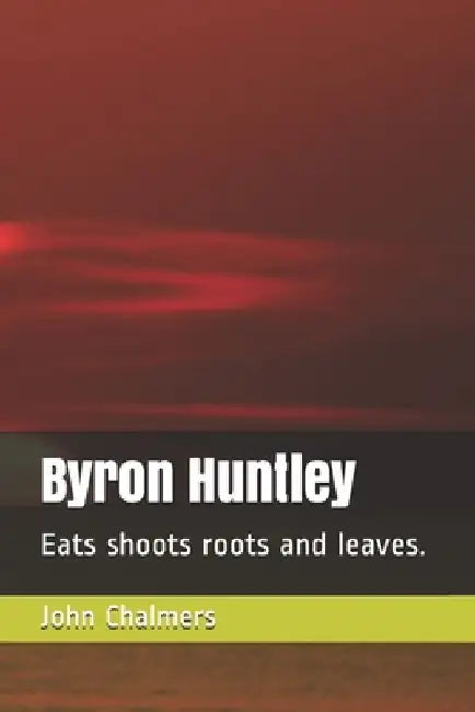 Byron Huntley: Eats shoots roots and leaves. by John Peter Chalmers