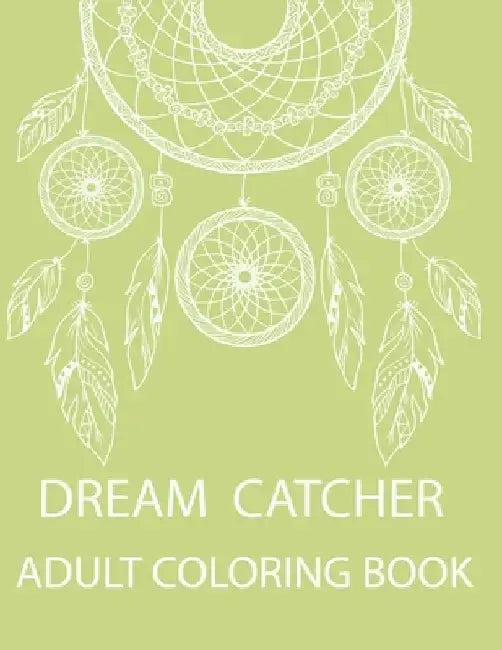 Dream Catcher Adult Coloring Book: A Fantastic Coloring Book of 50 unique Beautiful Detailed Dream Catchers with Stress Relieving by Nicholas Nicky