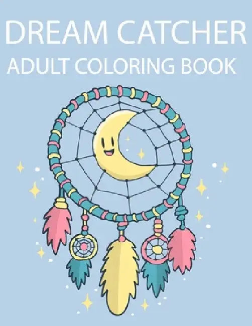 Dream Catcher Adult Coloring Book: A Fantastic Coloring Book of 50 unique Beautiful Detailed Dream Catchers with Stress Relieving by Nicholas Nicky