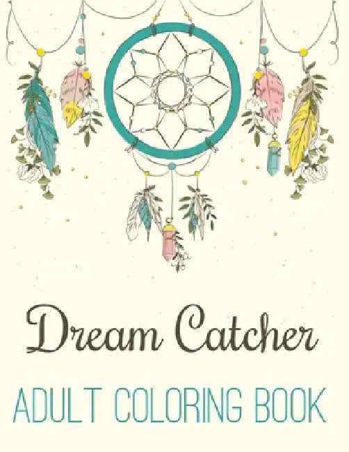 Dream Catcher Adult Coloring Book: A Fantastic Coloring Book of 50 unique Beautiful Detailed Dream Catchers with Stress Relieving by Nicholas Nicky