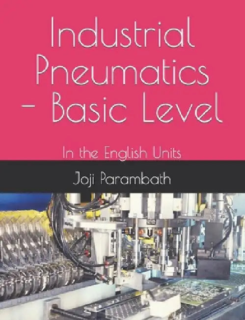 Industrial Pneumatics - Basic Level: In the English Units by Joji Parambath