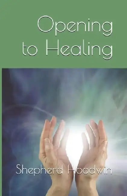 Opening to Healing by Shepherd Hoodwin