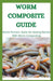Worm Composite Guide: Worm Farmers Guide On Getting Started With Worm Composite by May Smith