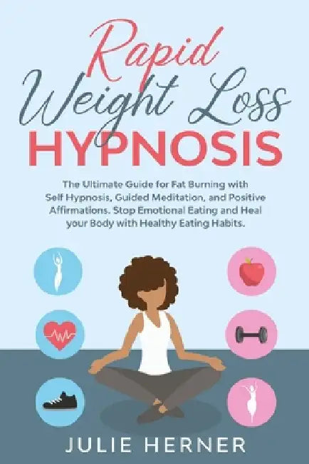 Rapid Weight Loss Hypnosis: The Ultimate Guide for Fat Burning with Self-Hypnosis, Guided Meditation and Positive Affirmation. Stop Emotional Eati by Julie Herner