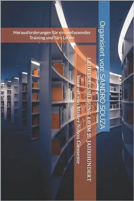 Lehrerausbildung 4.0 Im 21. Jahrhundert: Herausforderungen für ein umfassendes Training und fürs Leben Vorwort von Master Nilton Clemente by Clemente, Nilton