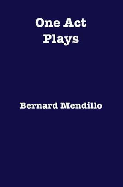 One Act Plays by Bernard Mendillo