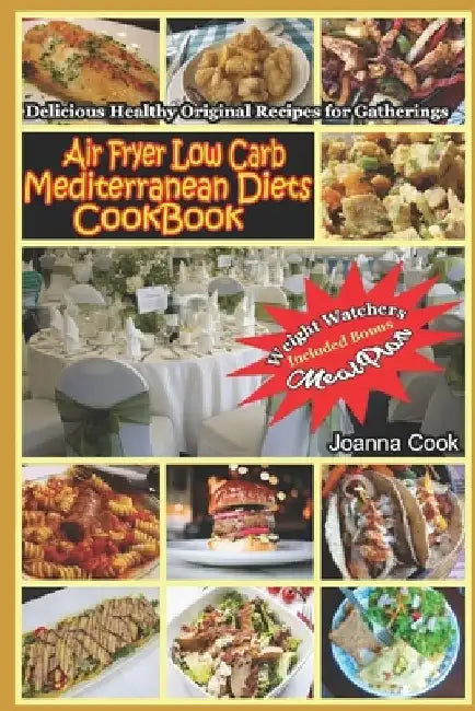 Air Fryer Low Carb Mediterranean Diets CookBook: Delicious Healthy Original Recipes for Gatherings with Meal Plan for Beginners by Joanna Cook