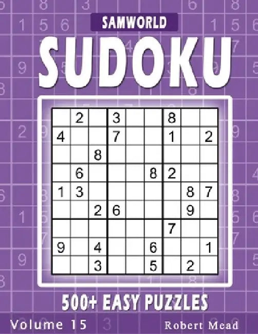 Easy Sudoku Puzzles: Over 500 Easy Sudoku Puzzles And Solutions (Volume 15) by Samworld Press