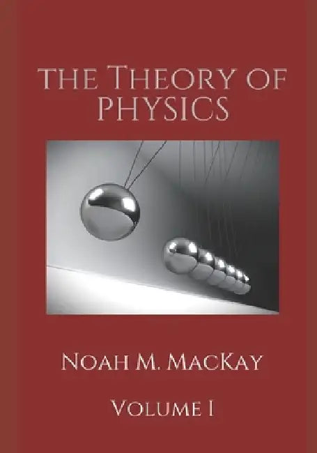 Theory of Physics, Volume 1: Classical Mechanics by Noah M. MacKay