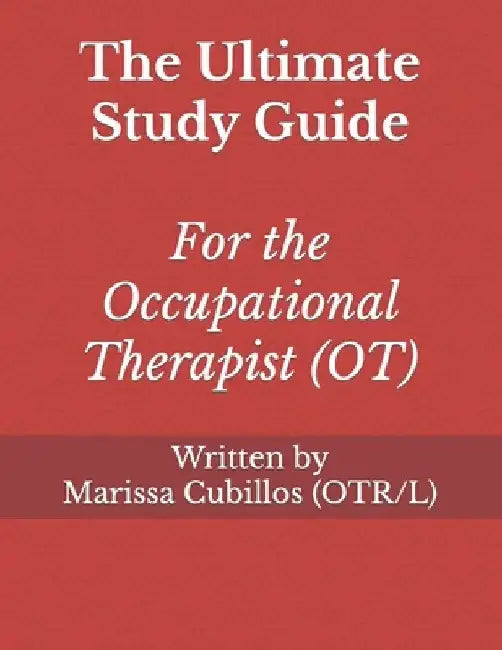 The Ultimate Study Guide for the Occupational Therapist (OT) by Marissa Ashley Cubillos