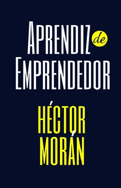 Aprendiz de Emprendedor: (Libro de Emprendimiento) by Héctor Morán