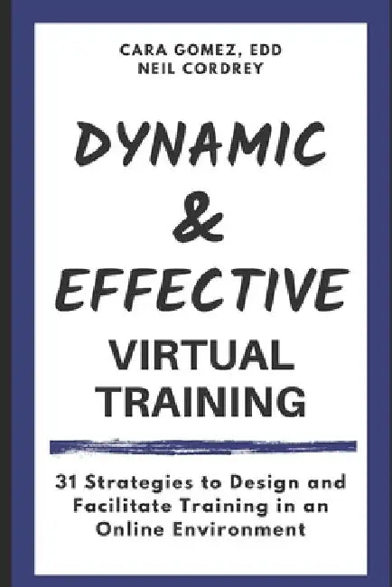 Dynamic and Effective Virtual Training: 31 Strategies to Design and Facilitate Training in an Online Environment by Neil Cordrey