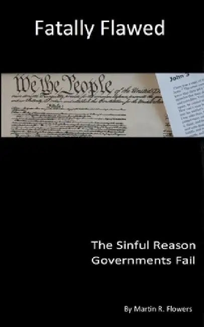 Fatally Flawed: The Sinful Reason Governments Fail by Martin R. Flowers