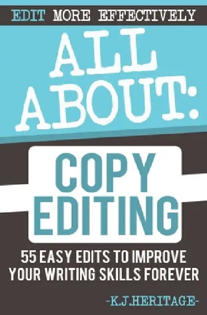 All About Copyediting: 55 Easy Steps To Improve Your Novel by K. J. Heritage