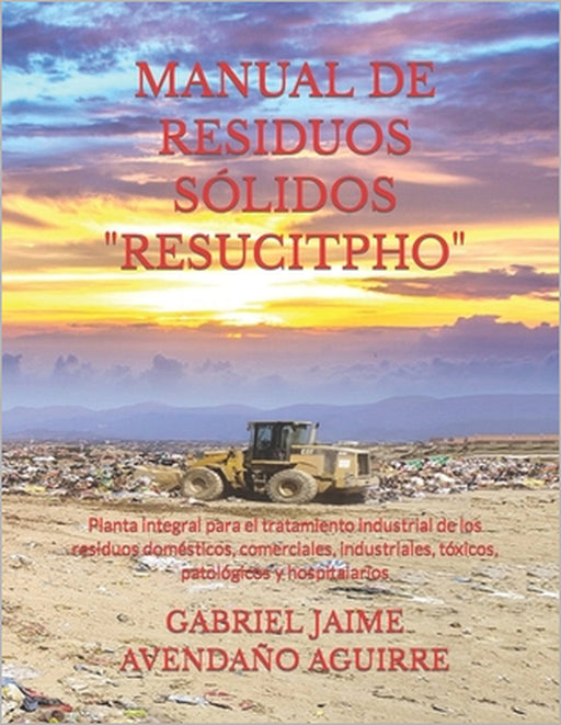 Manual de Residuos Sólidos "Resucitpho": Planta integral para el tratamiento industrial de los residuos domésticos, comerciales, industriales, tóxicos by Gabriel Jaime Avendaño Aguirre