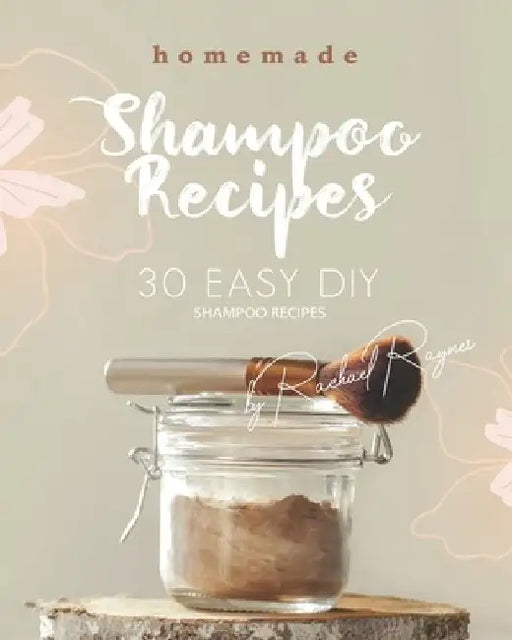 Homemade Shampoo Recipes: 30 Easy DIY Shampoo Recipes by Rachael Rayner