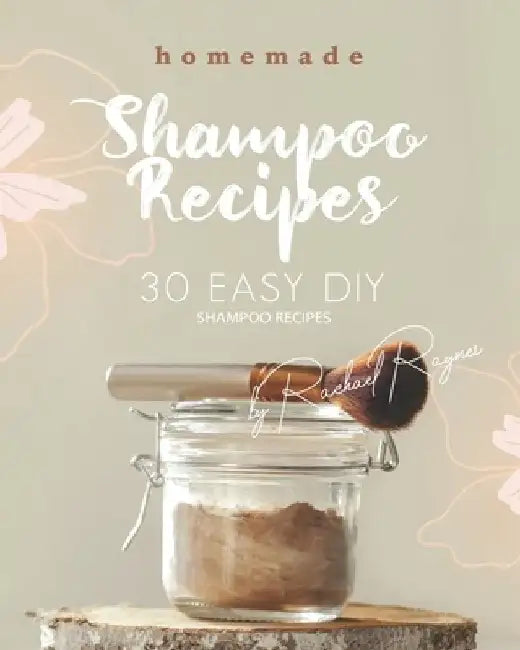 Homemade Shampoo Recipes: 30 Easy DIY Shampoo Recipes by Rachael Rayner