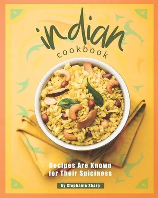 Indian Cookbook: Recipes Are Known for Their Spiciness by Sharp, Stephanie