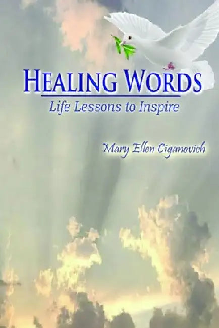 Healing Words: Life Lessons to Inspire by Mary Ellen Ciganovich