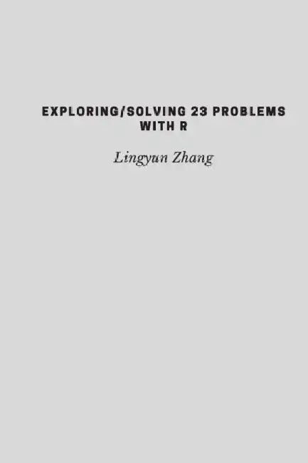 Exploring/Solving 23 Problems with R by Lingyun Zhang